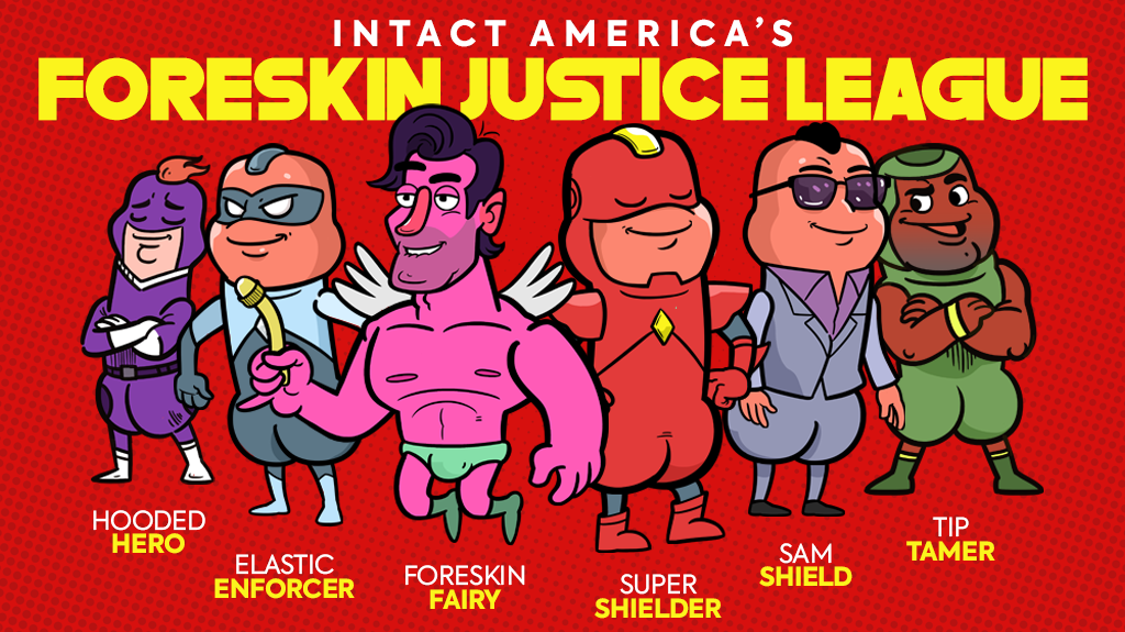 The Foreskin Action League. Image has 6 different colorful penis cartoons with the following names: Purple guy is named HOODED HERO, light blue cartoon in spandexc is ELASTIC ENFORCER, the pink one is called FORESKIN FAIRY, the red one is SUPER SHIELDER, the one in the business suit is SAM SHIELD, and the green action figure is TIP TAMER.