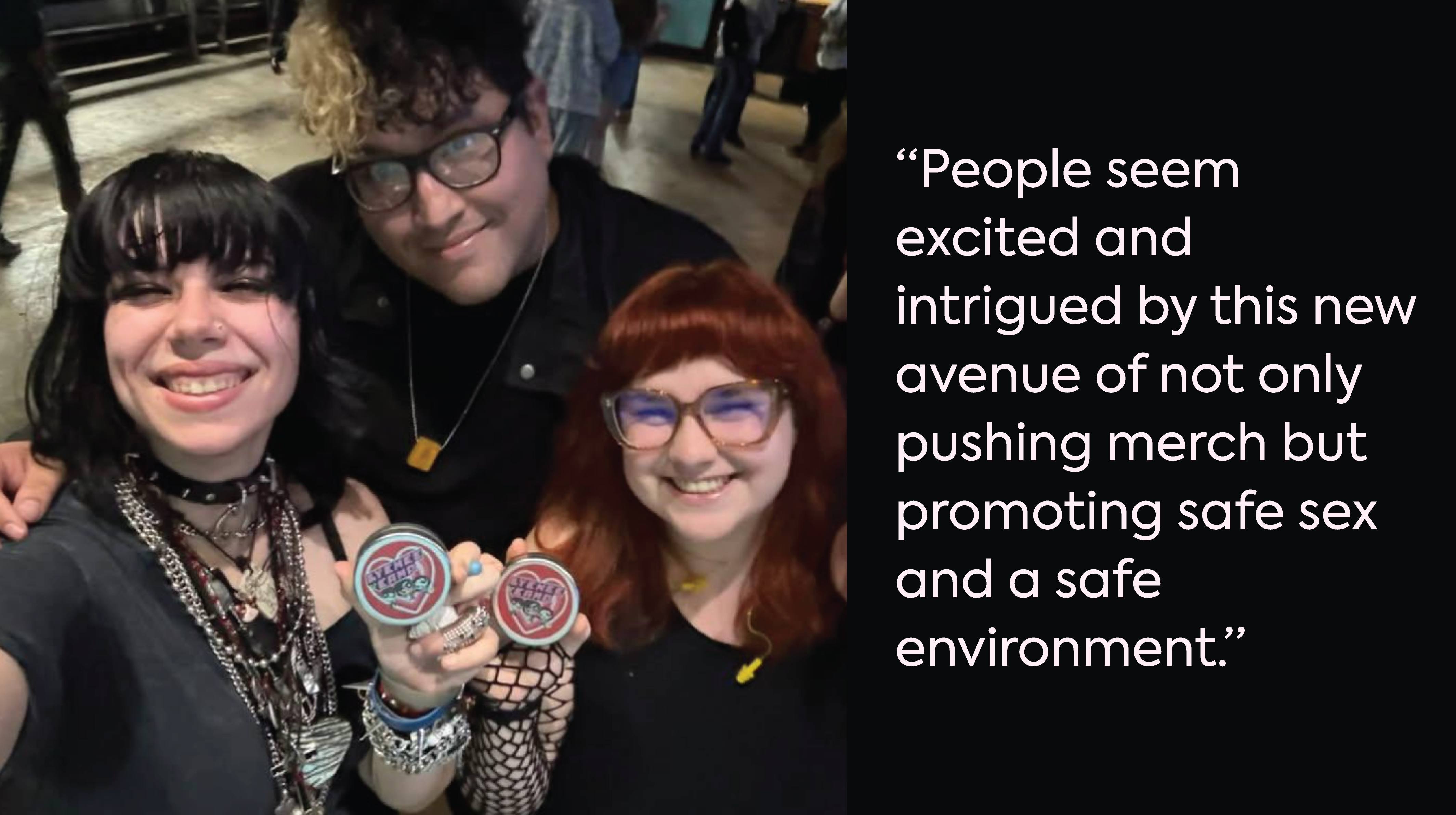 A group of smiling people at a show holding up the ONE® on Stage tins. On the right, quoted text reads, "People seemed excited and intrigued by this new avenue of not only pushing merch but promoting safe sex and a safe environment."
